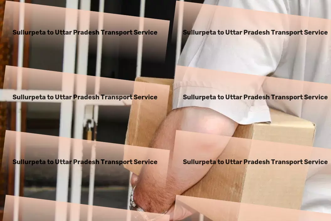 Sullurpeta to Uttar Pradesh Transport City-to-city goods logistics