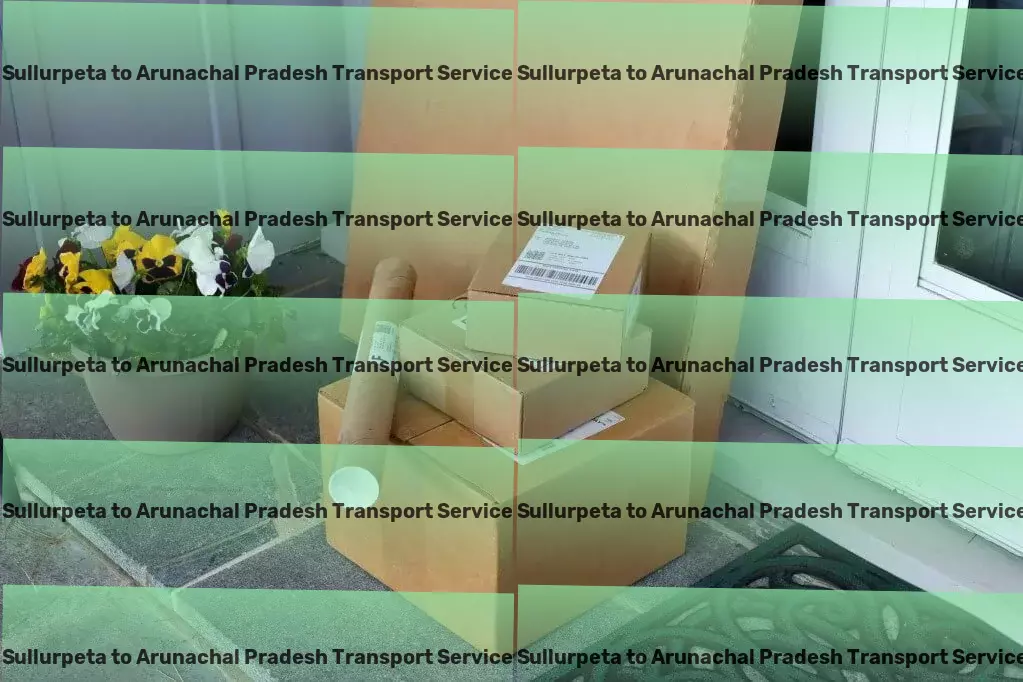 Sullurpeta to Arunachal Pradesh Transport Heavy parcel delivery