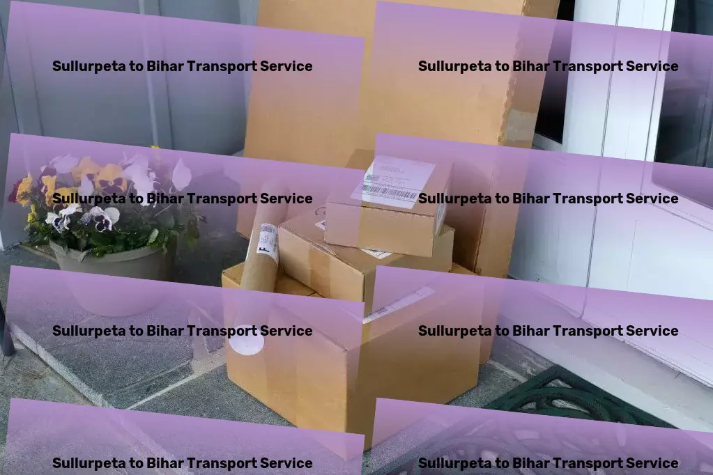 Sullurpeta to Bihar Transport Bridging gaps in the Indian transportation system effectively! - Custom goods shipment services