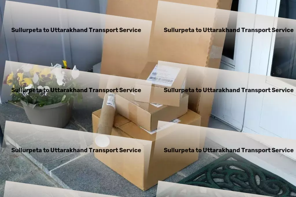 Sullurpeta to Uttarakhand Transport Nationwide courier operations