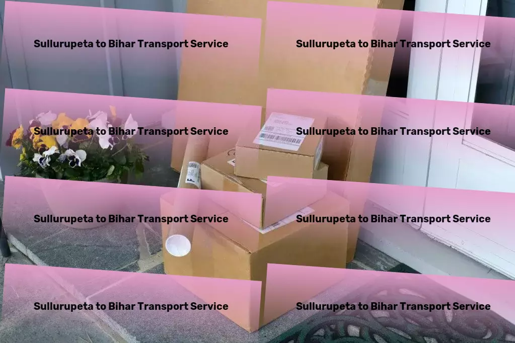 Sullurupeta to Bihar Transport Direct goods shipment