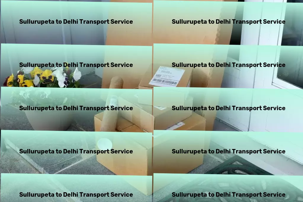 Sullurupeta to Delhi Transport Crafting solutions for your transportation needs in India! - Full truckload shipping solutions