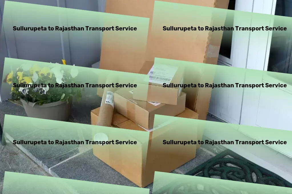 Sullurupeta to Rajasthan Transport Full-scale freight logistics