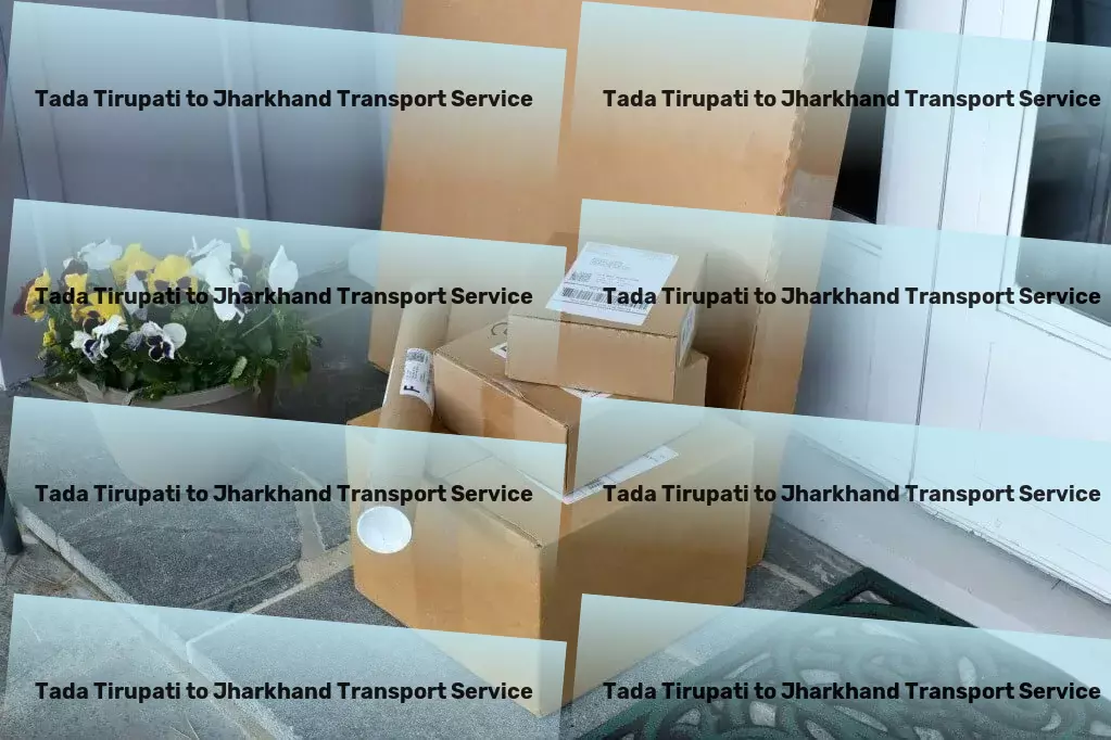 Tada Tirupati to Jharkhand Transport Efficient, reliable, and seamless transportation within India! - Professional shipping logistics