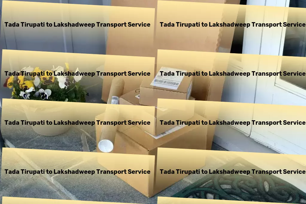 Tada Tirupati to Lakshadweep Transport We're changing the game of goods transportation in India! - Specialized courier solutions