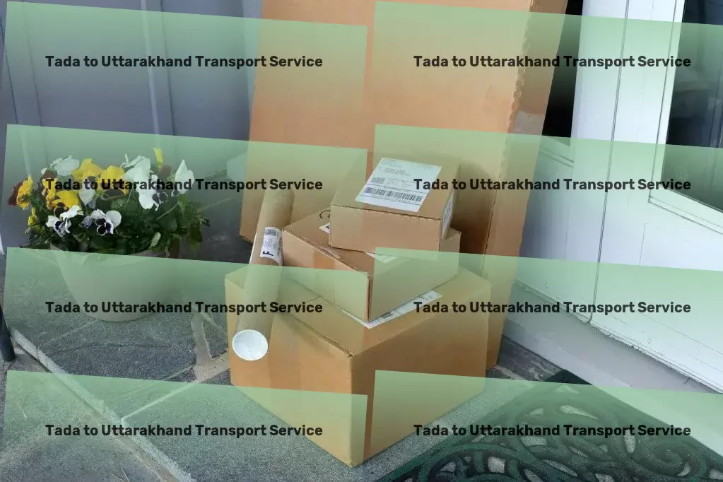 Tada to Uttarakhand Transport Safe door-to-door transport