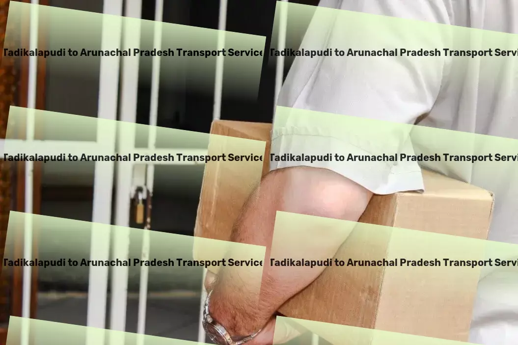 Tadikalapudi to Arunachal Pradesh Transport Customized cargo dispatch