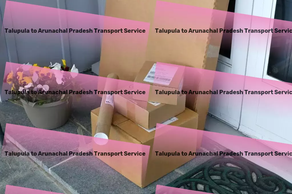 Talupula to Arunachal Pradesh Transport A breakthrough in managing metropolitan movement! - Regional logistics services